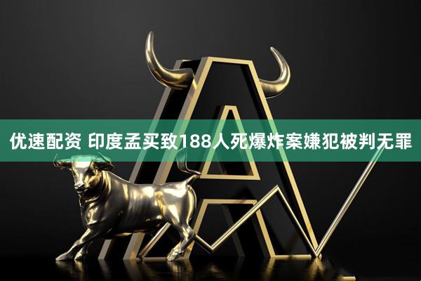 优速配资 印度孟买致188人死爆炸案嫌犯被判无罪